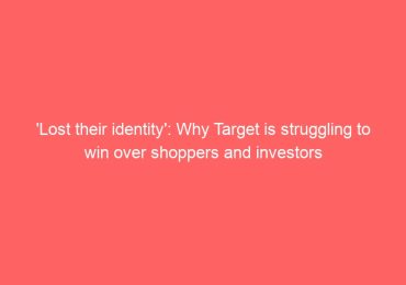 'Lost their identity': Why Target is struggling to win over shoppers and investors